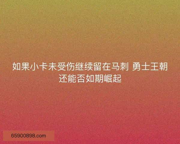 如果小卡未受伤继续留在马刺 勇士王朝还能否如期崛起